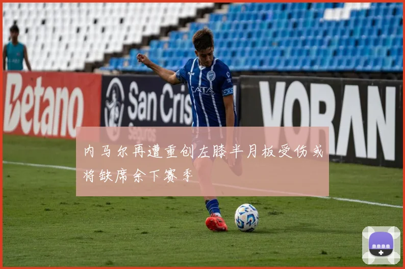 内马尔再遭重创左膝半月板受伤或将缺席余下赛季