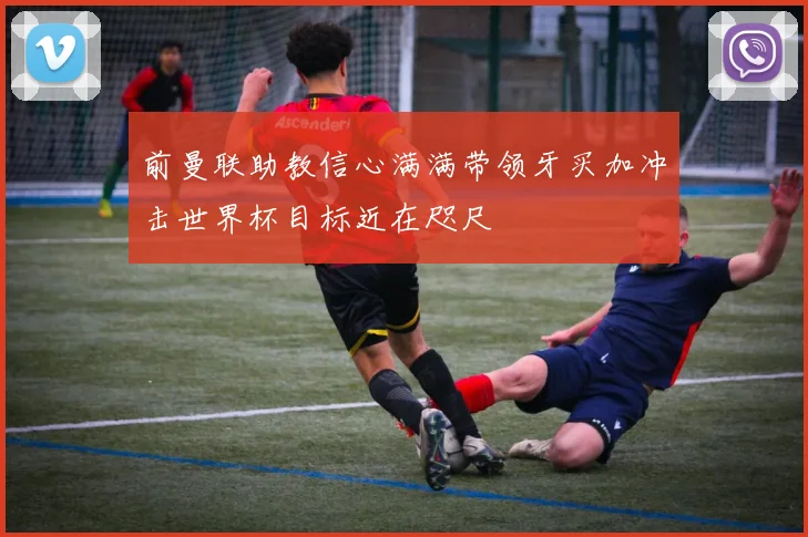 前曼联助教信心满满带领牙买加冲击世界杯目标近在咫尺